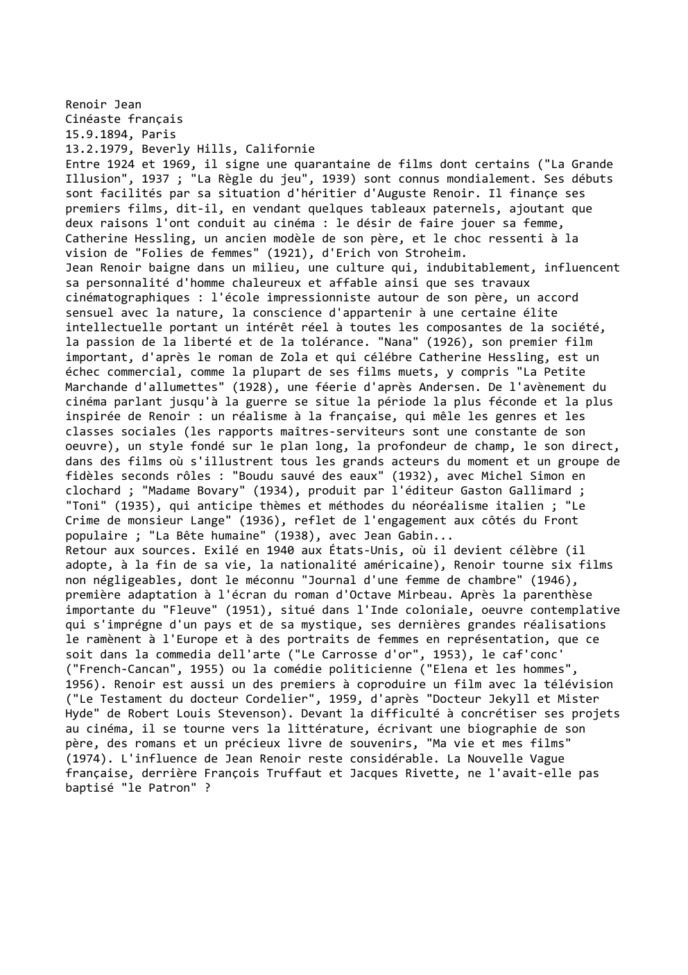 Prévisualisation du document Renoir Jean
Cinéaste français
15.9.1894, Paris
13.2.1979, Beverly Hills, Californie
Entre 1924 et 1969, il signe une quarantaine de films...
