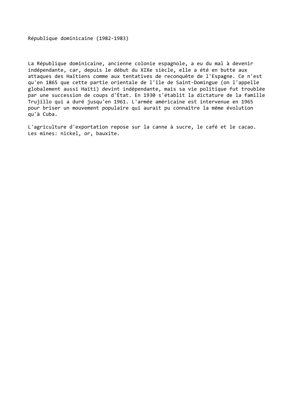 Prévisualisation du document République dominicaine (1982-1983)

La République dominicaine, ancienne colonie espagnole, a eu du mal à devenir
indépendante, car, depuis le début...