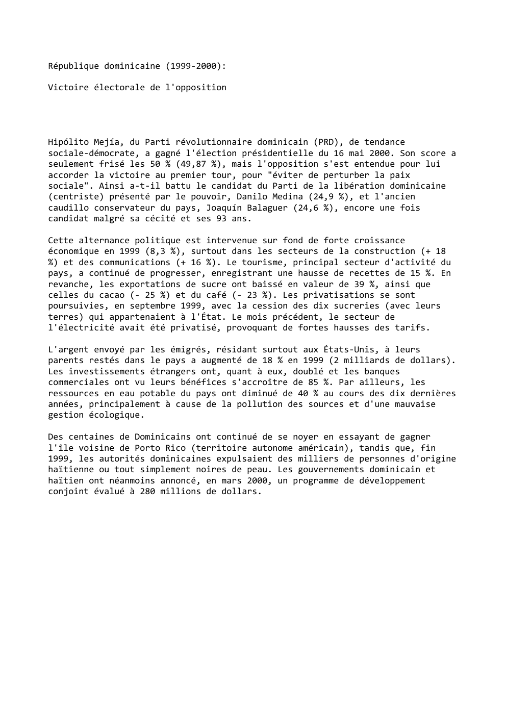 Prévisualisation du document République dominicaine (1999-2000):
Victoire électorale de l'opposition

Hipólito Mejía, du Parti révolutionnaire dominicain (PRD), de tendance
sociale-démocrate, a gagné l'élection...