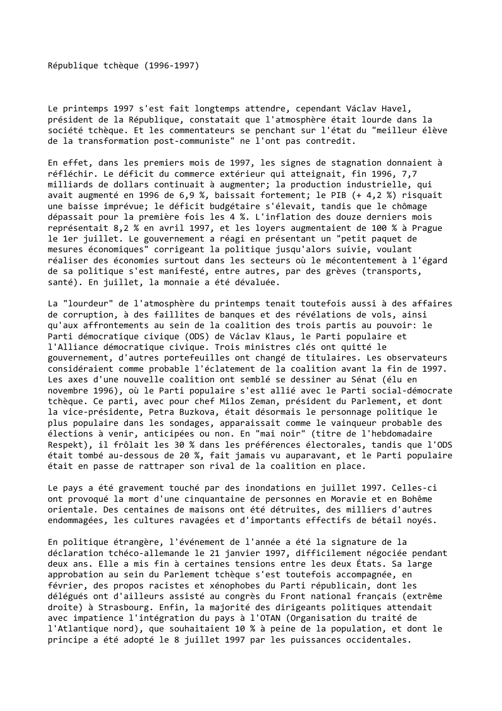 Prévisualisation du document République tchèque (1996-1997)

Le printemps 1997 s'est fait longtemps attendre, cependant Václav Havel,
président de la République, constatait que l'atmosphère...