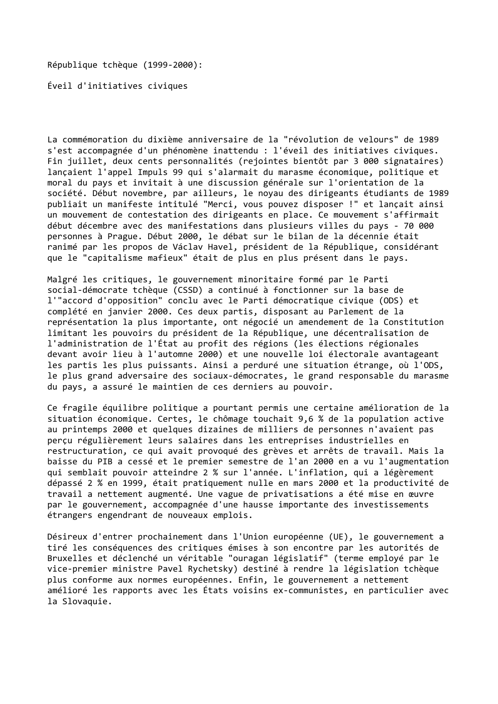 Prévisualisation du document République tchèque (1999-2000):
Éveil d'initiatives civiques

La commémoration du dixième anniversaire de la "révolution de velours" de 1989
s'est accompagnée...