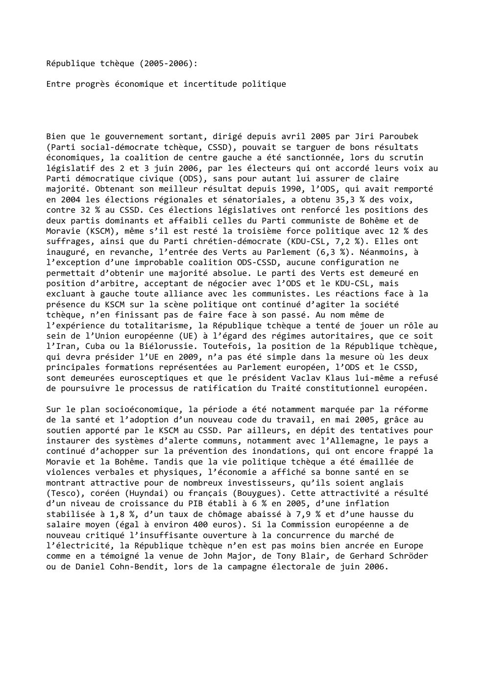 Prévisualisation du document République tchèque (2005-2006):
Entre progrès économique et incertitude politique

Bien que le gouvernement sortant, dirigé depuis avril 2005 par Jiri...