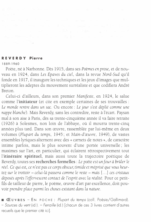 Prévisualisation du document REVERDY

Pierre

1889-1960

Poète, né à Narbonne. Dès 1915, dans ses Poèmes en prose, et de nou­
veau en 1924,...