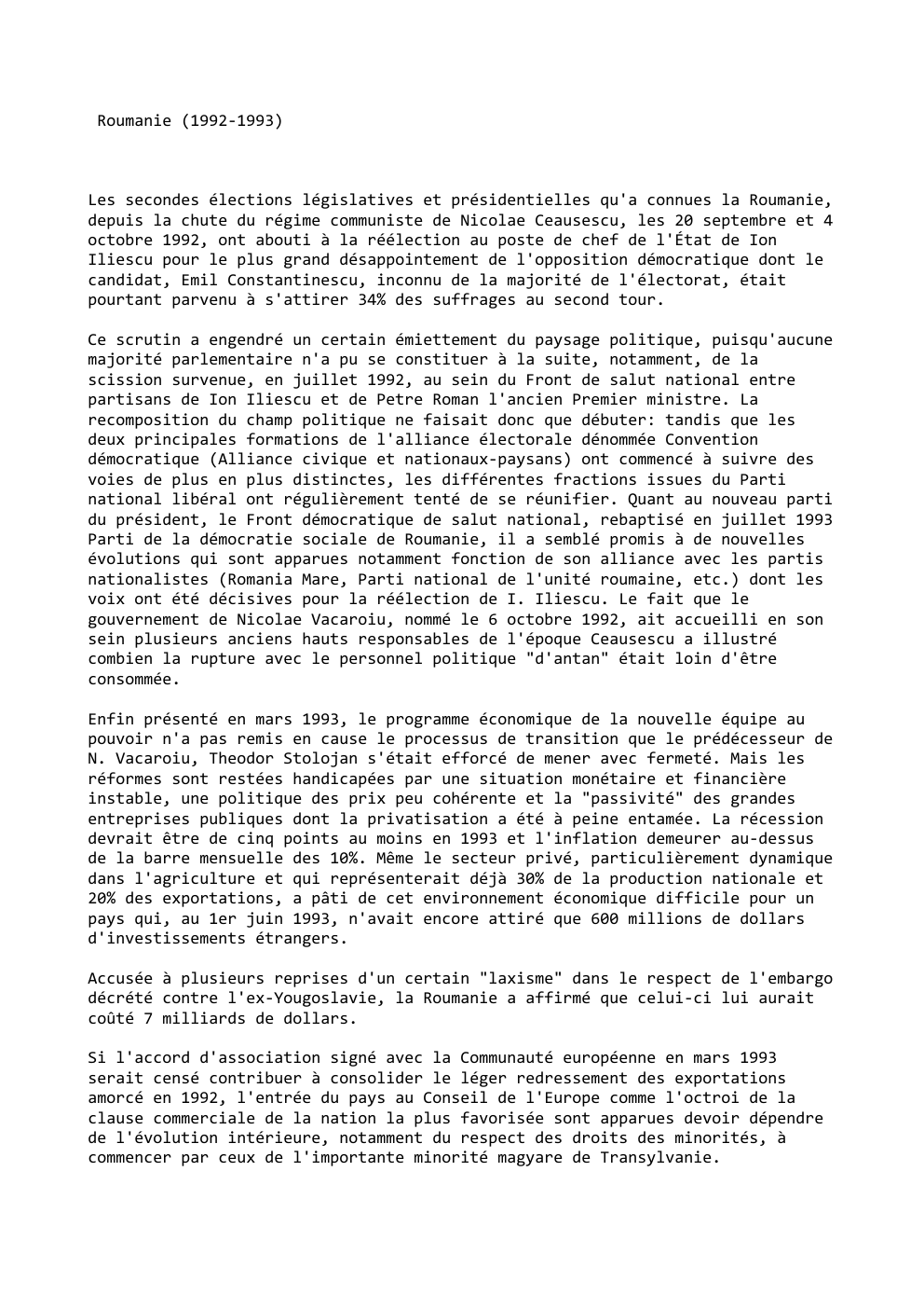 Prévisualisation du document Roumanie (1992-1993)

Les secondes élections législatives et présidentielles qu'a connues la Roumanie,
depuis la chute du régime communiste de Nicolae...