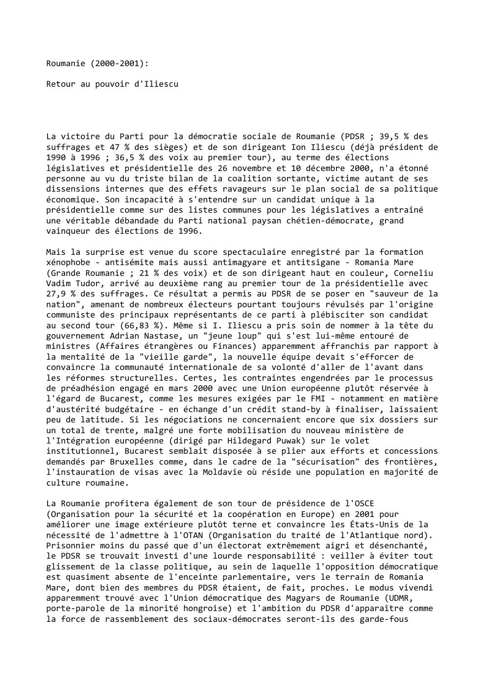 Prévisualisation du document Roumanie (2000-2001):
Retour au pouvoir d'Iliescu

La victoire du Parti pour la démocratie sociale de Roumanie (PDSR ; 39,5 %...