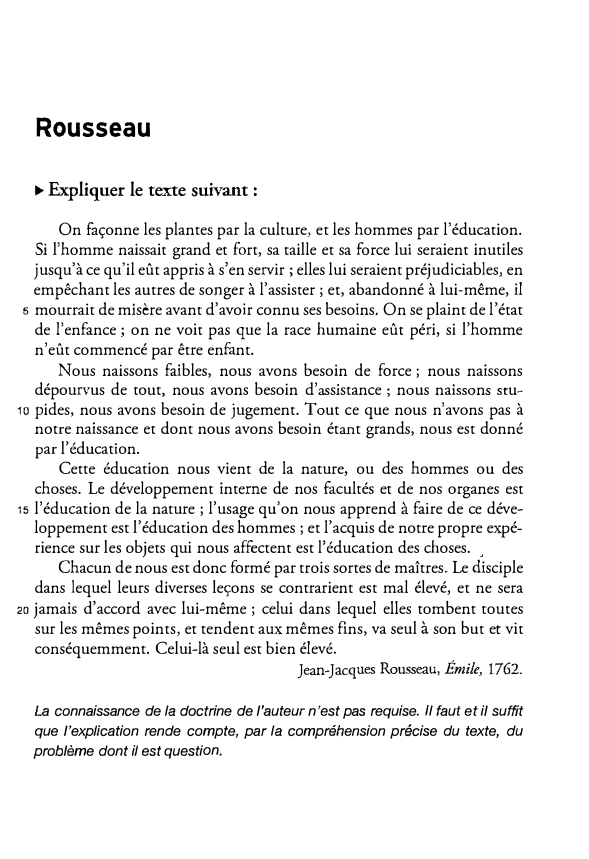Prévisualisation du document Rousseau
► Expliquer le texte suivant :
On façonne les plantes par la culture, et les hommes par l'éducation.
Si...