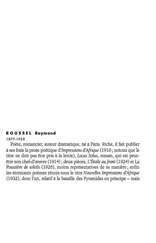 Prévisualisation du document ROUSSEL Raymond1877-1933Poète, romancier, auteur dramatique, né à Paris. Riche, il fait publierà ses frais la prose...