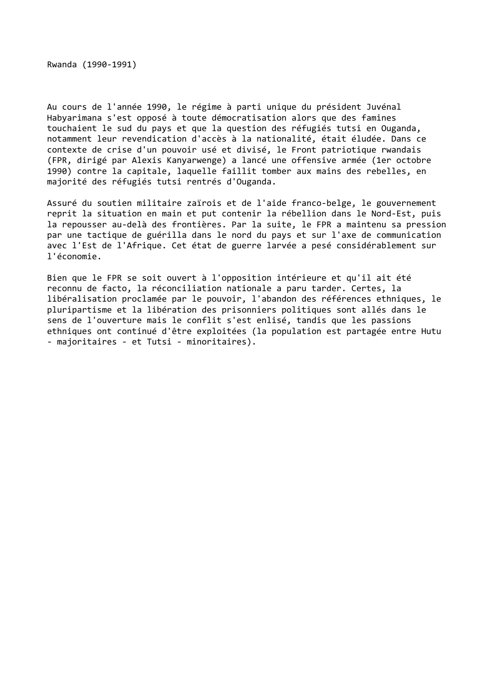 Prévisualisation du document Rwanda (1990-1991)

Au cours de l'année 1990, le régime à parti unique du président Juvénal
Habyarimana s'est opposé à toute...