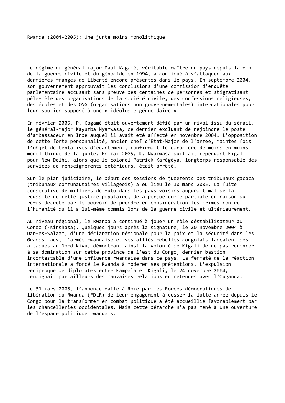 Prévisualisation du document Rwanda (2004-2005): Une junte moins monolithique

Le régime du général-major Paul Kagamé, véritable maître du pays depuis la fin
de...