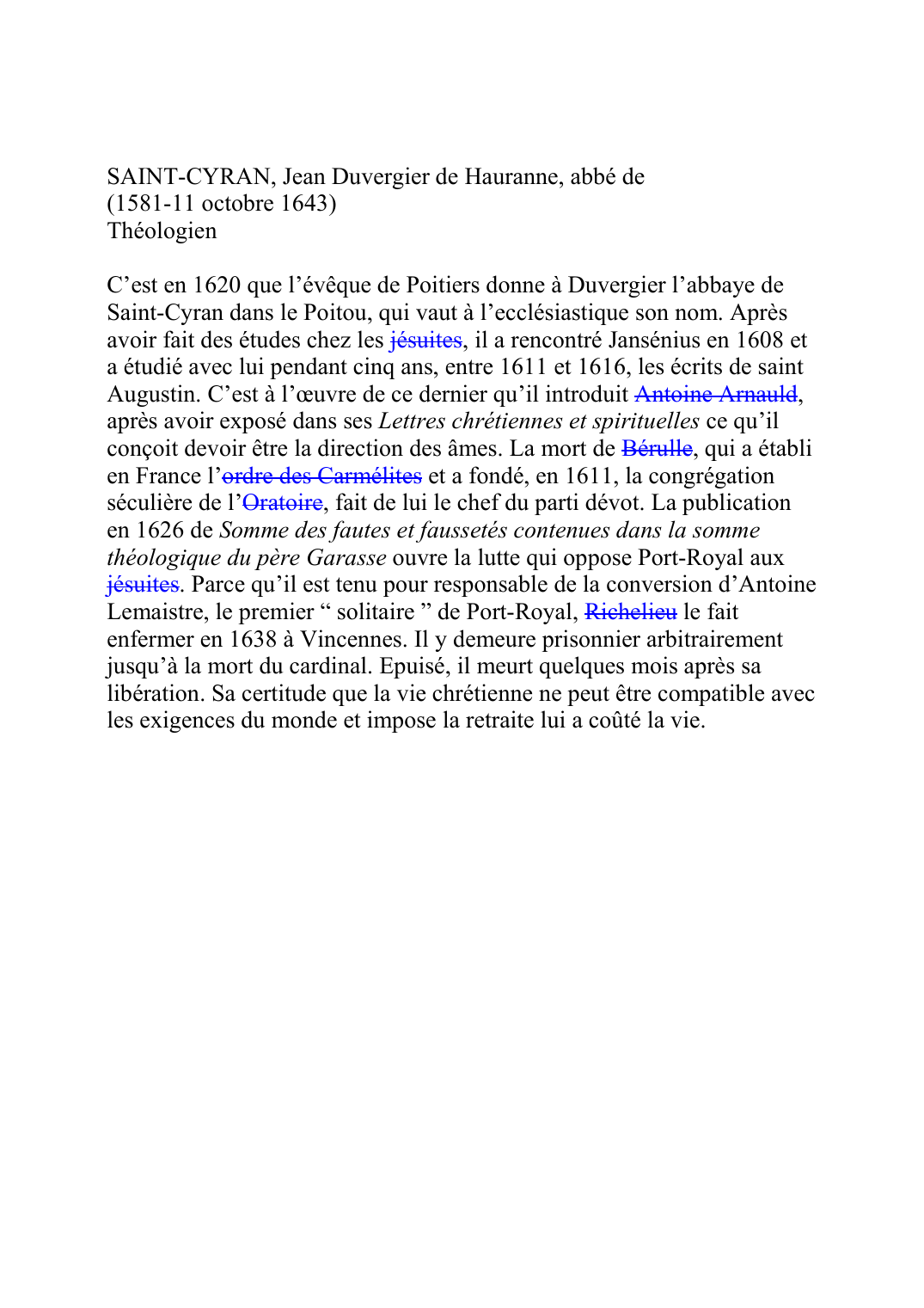 Prévisualisation du document SAINT-CYRAN, Jean Duvergier de Hauranne, abbé de (1581-11 octobre 1643) Théologien  C'est en 1620 que l'évêque de Poitiers donne à Duvergier l'abbaye de Saint-Cyran dans le Poitou, qui vaut à l'ecclésiastique son nom.