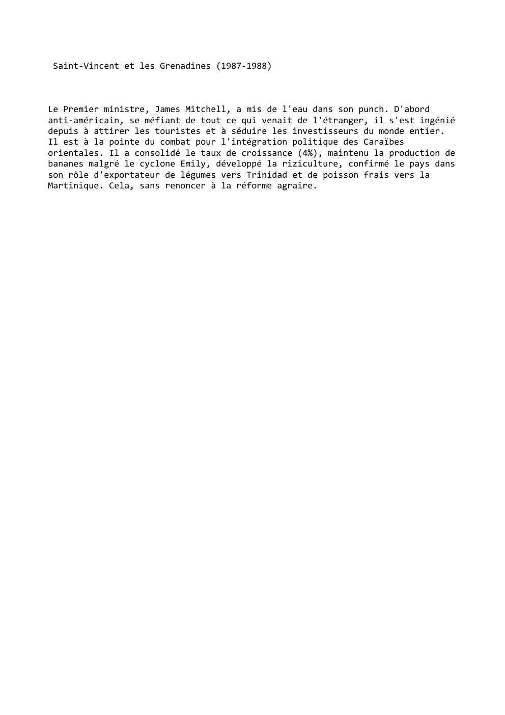 Prévisualisation du document Saint-Vincent et les Grenadines (1987-1988)

Le Premier ministre, James Mitchell, a mis de l'eau dans son punch. D'abord
anti-américain, se...