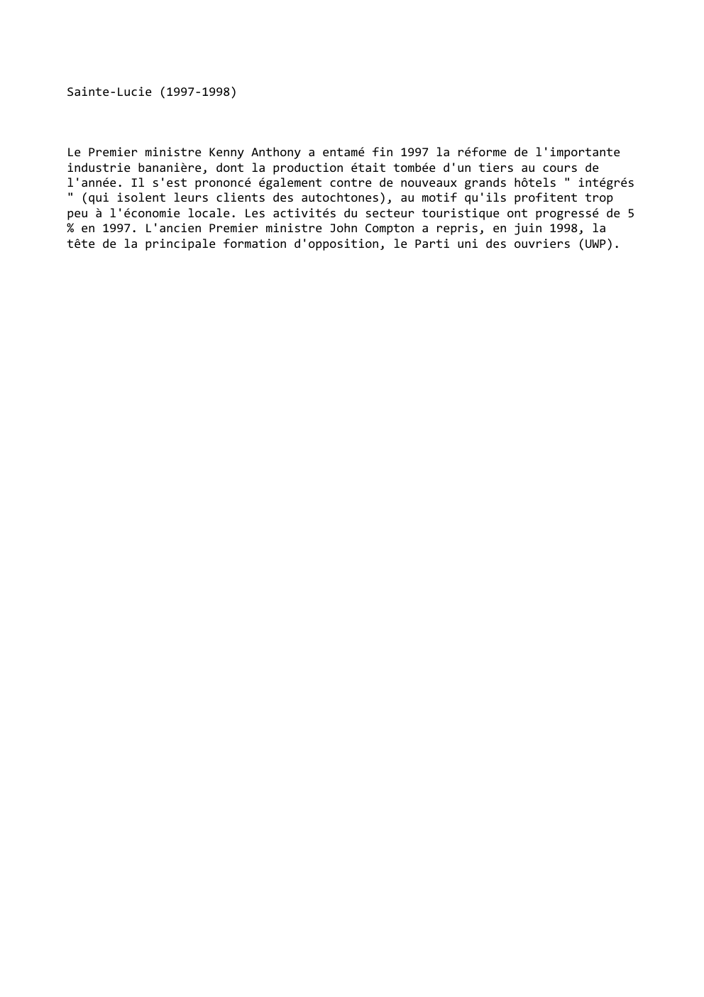 Prévisualisation du document Sainte-Lucie (1997-1998)

Le Premier ministre Kenny Anthony a entamé fin 1997 la réforme de l'importante
industrie bananière, dont la production...