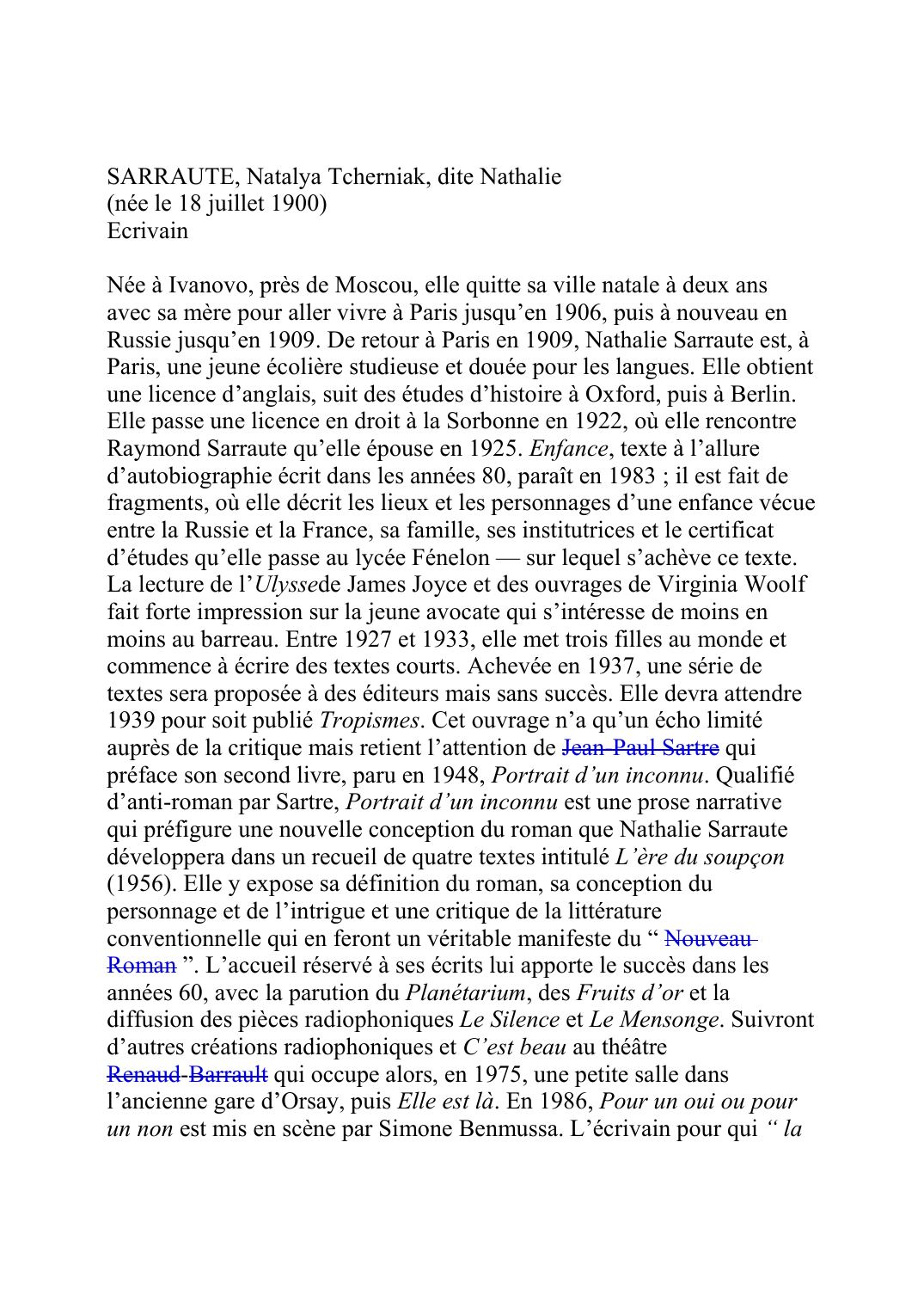 Prévisualisation du document SARRAUTE, Natalya Tcherniak, dite Nathalie(née le 18 juillet 1900)EcrivainNée à Ivanovo, près de Moscou, elle quitte sa ville natale à deux ansavec sa mère pour aller vivre à Paris jusqu'en 1906, puis à nouveau enRussie jusqu'en 1909.