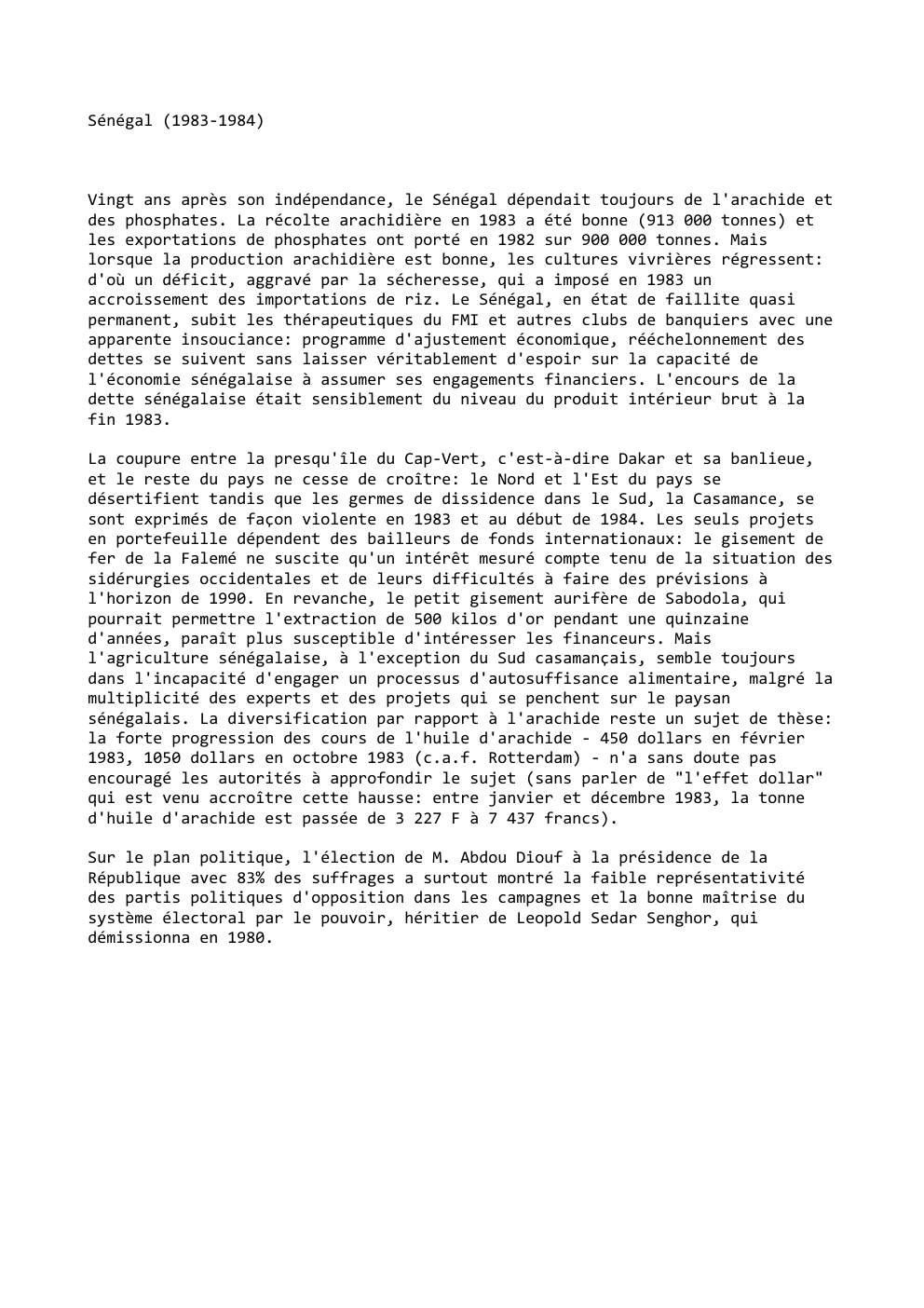 Prévisualisation du document Sénégal (1983-1984)

Vingt ans après son indépendance, le Sénégal dépendait toujours de l'arachide et
des phosphates. La récolte arachidière en...