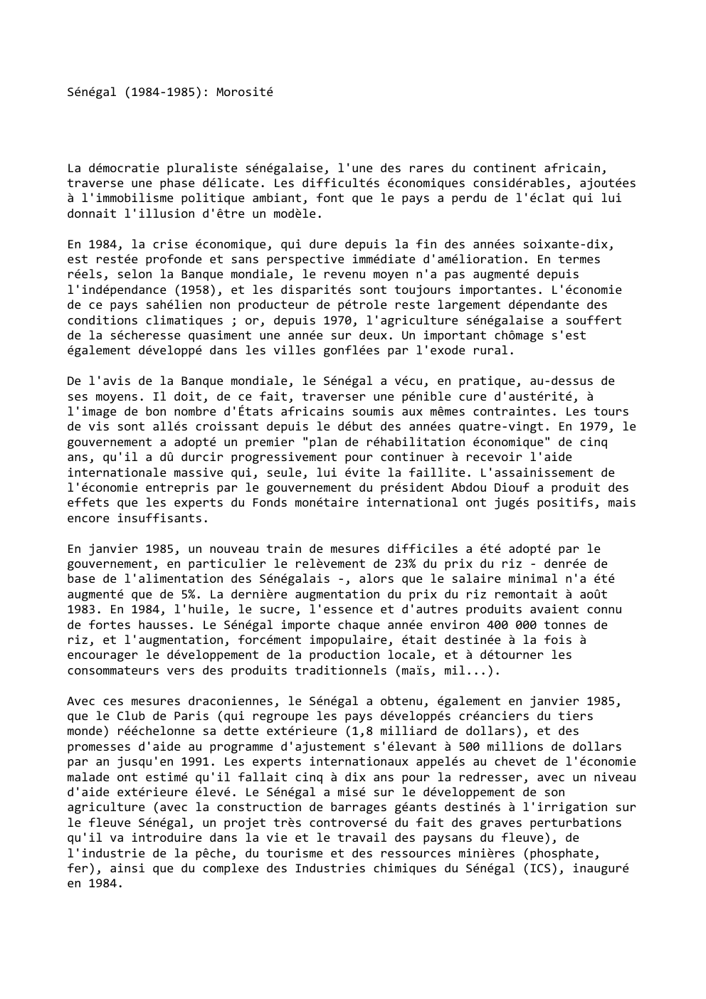 Prévisualisation du document Sénégal (1984-1985): Morosité

La démocratie pluraliste sénégalaise, l'une des rares du continent africain,
traverse une phase délicate. Les difficultés économiques...