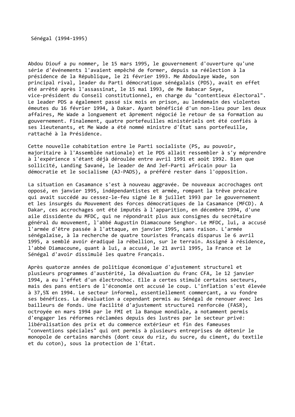 Prévisualisation du document Sénégal (1994-1995)

Abdou Diouf a pu nommer, le 15 mars 1995, le gouvernement d'ouverture qu'une
série d'événements l'avaient empêché de...