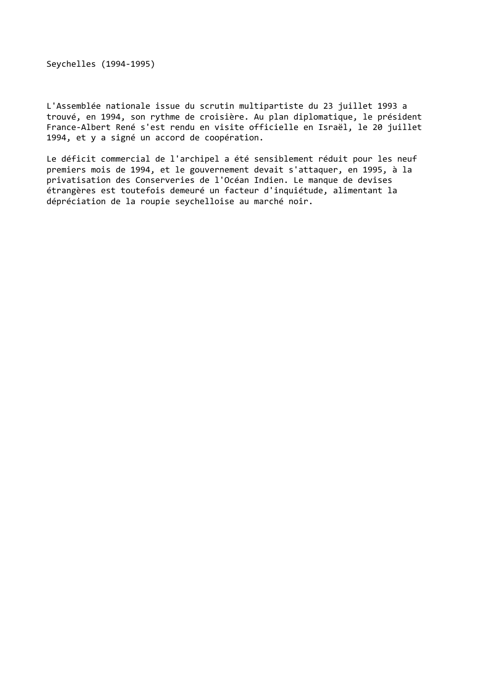 Prévisualisation du document Seychelles (1994-1995)

L'Assemblée nationale issue du scrutin multipartiste du 23 juillet 1993 a
trouvé, en 1994, son rythme de croisière....