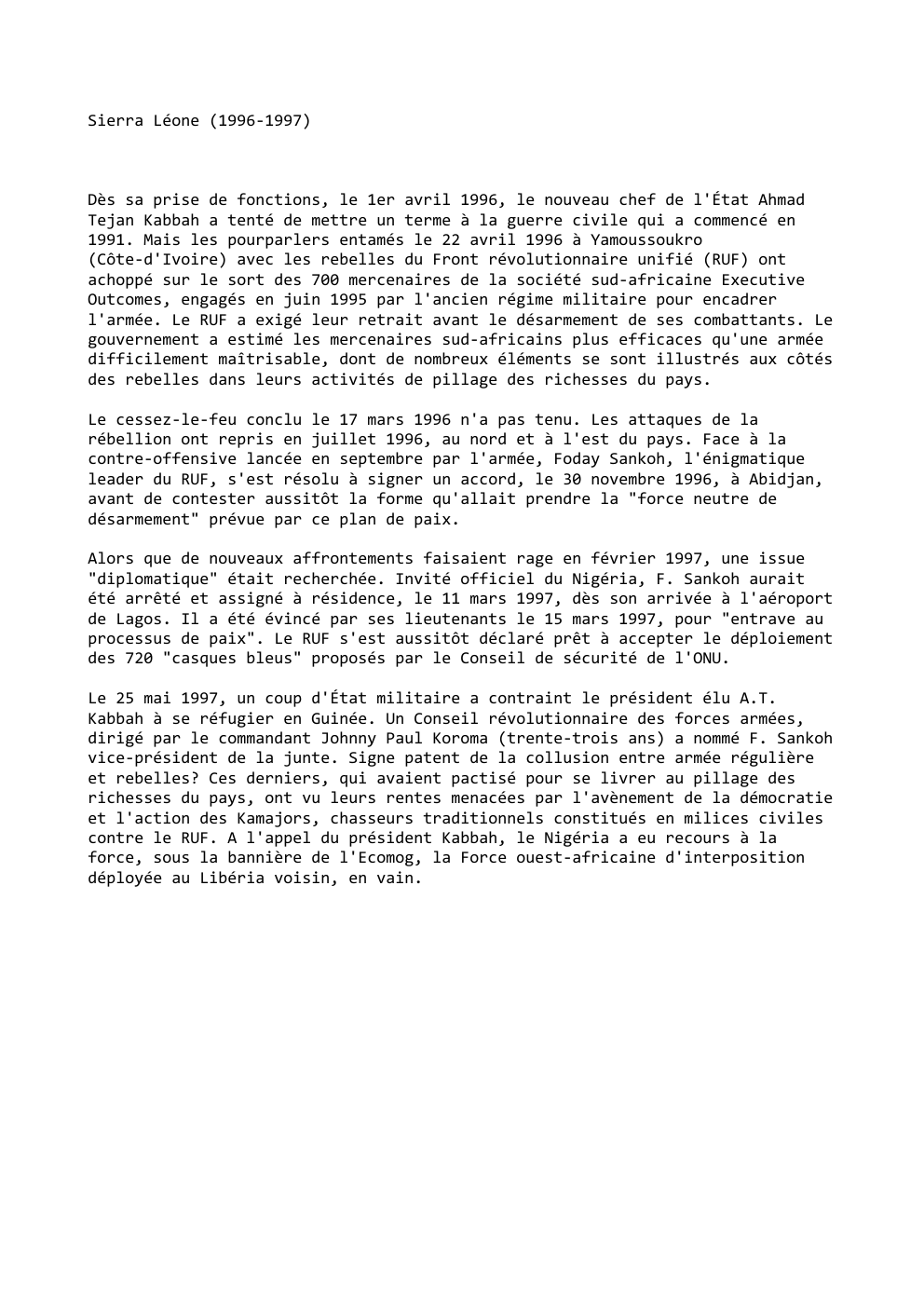 Prévisualisation du document Sierra Léone (1996-1997)

Dès sa prise de fonctions, le 1er avril 1996, le nouveau chef de l'État Ahmad
Tejan Kabbah...