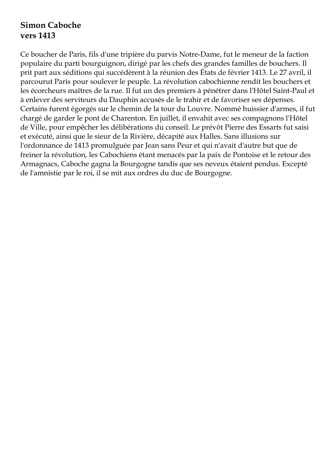 Prévisualisation du document Simon Cabochevers 1413Ce boucher de Paris, fils d'une tripière du parvis Notre-Dame, fut le meneur de la factionpopulaire du parti bourguignon, dirigé par les chefs des grandes familles de bouchers.