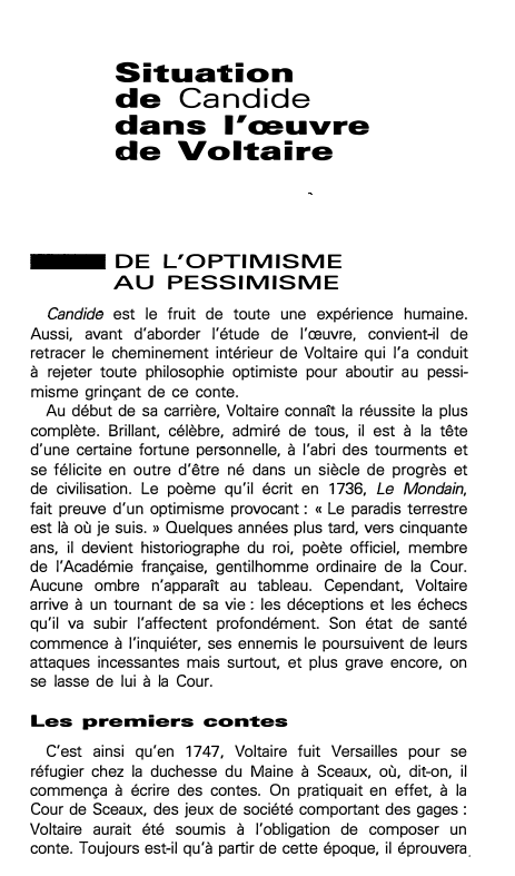 Prévisualisation du document Situation
de Candide
dans l'c:euvre
de Voltaire

DE L'OPTIMISME
AU PESSIMISME
Candide est le fruit de toute une expérience humaine....