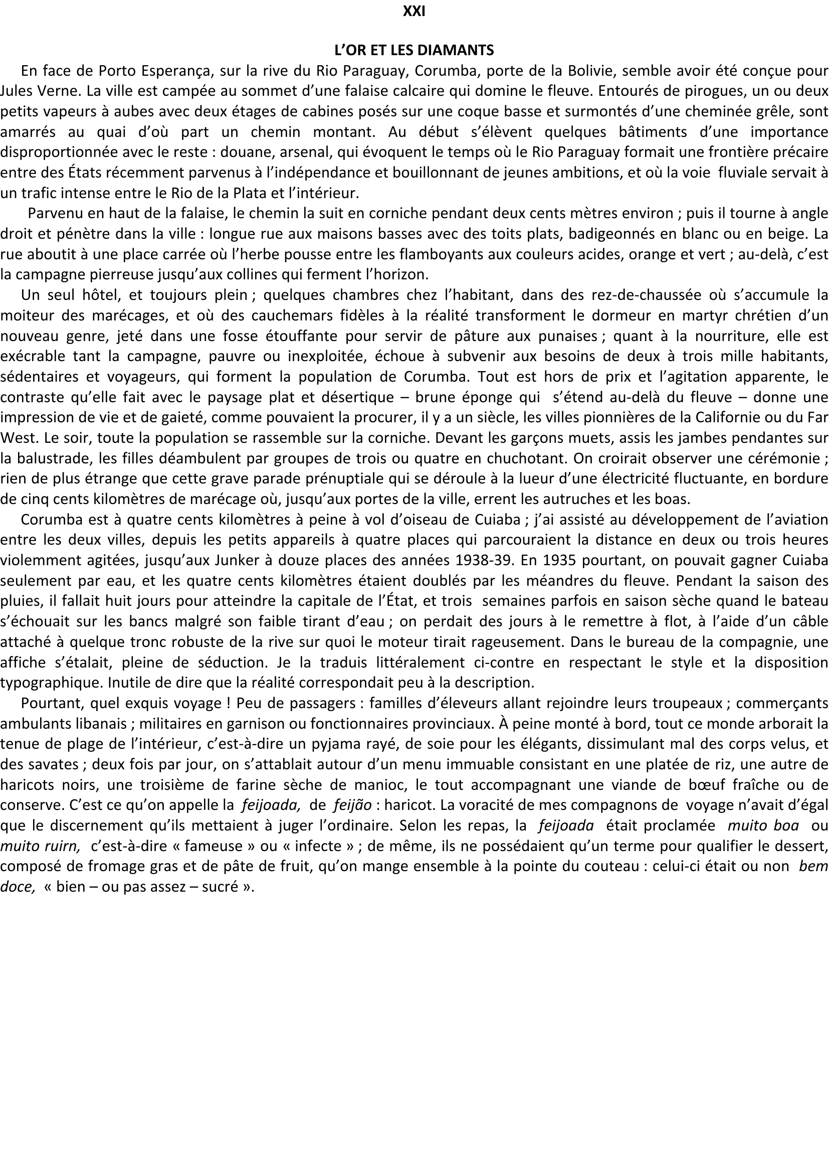 Prévisualisation du document SIXIÈME PARTIE
BORORO

XXI
L'OR ET LES DIAMANTS
En face de Porto Esperança, sur la rive du Rio Paraguay, Corumba, porte de la Bolivie, semble avoir été conçue pour
ules Verne.