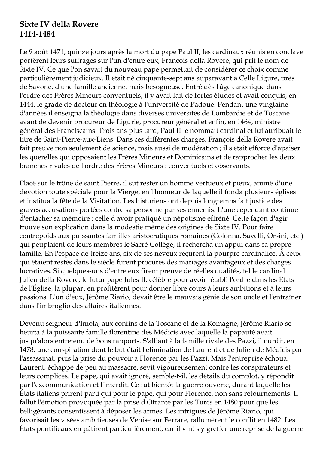 Prévisualisation du document Sixte IV della Rovere1414-1484Le 9 août 1471, quinze jours après la mort du pape Paul II, les cardinaux réunis en conclaveportèrent leurs suffrages sur l'un d'entre eux, François della Rovere, qui prit le nom deSixte IV.