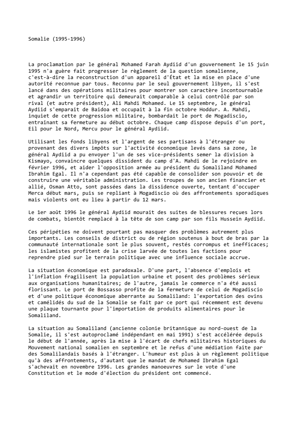 Prévisualisation du document Somalie (1995-1996)

La proclamation par le général Mohamed Farah Aydiid d'un gouvernement le 15 juin
1995 n'a guère fait progresser...