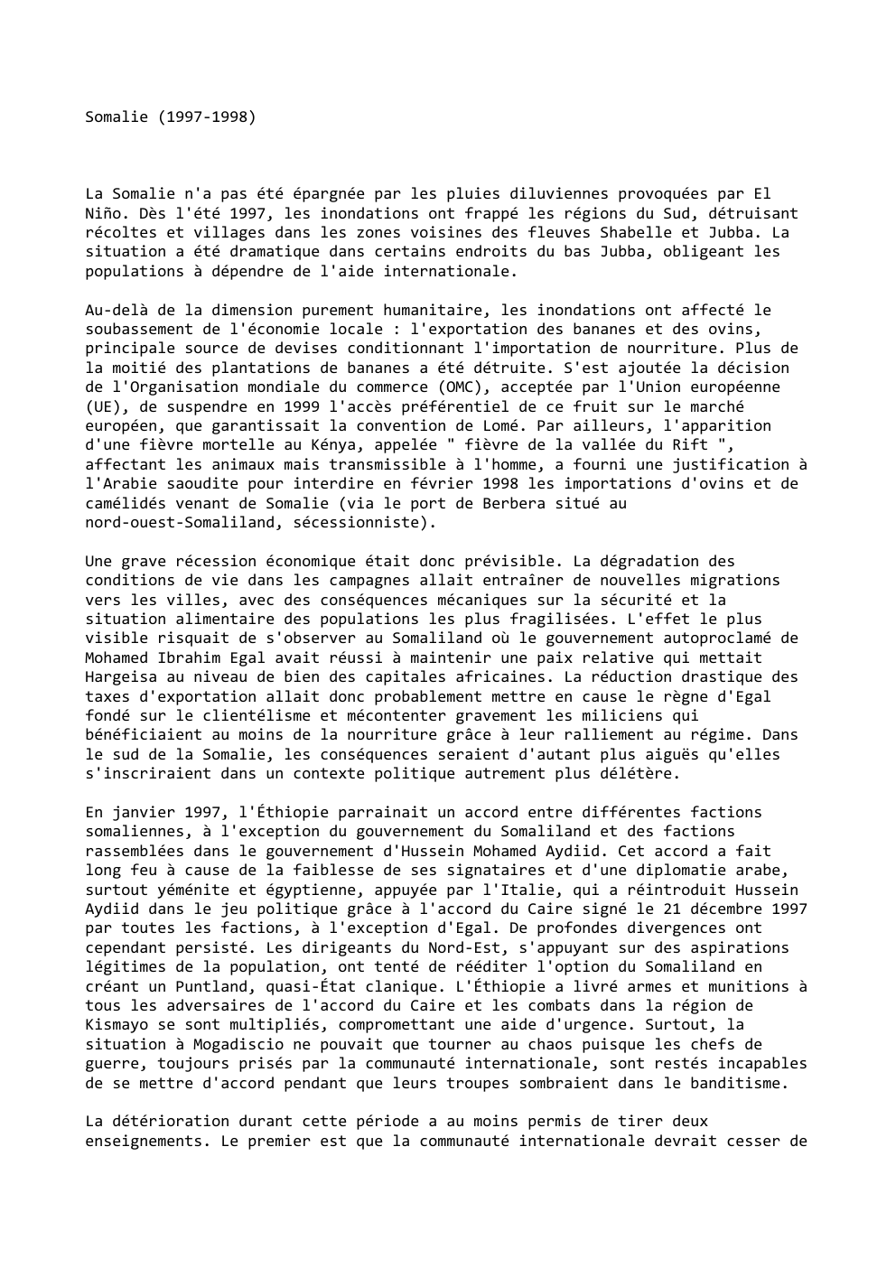 Prévisualisation du document Somalie (1997-1998)

La Somalie n'a pas été épargnée par les pluies diluviennes provoquées par El
Niño. Dès l'été 1997, les...