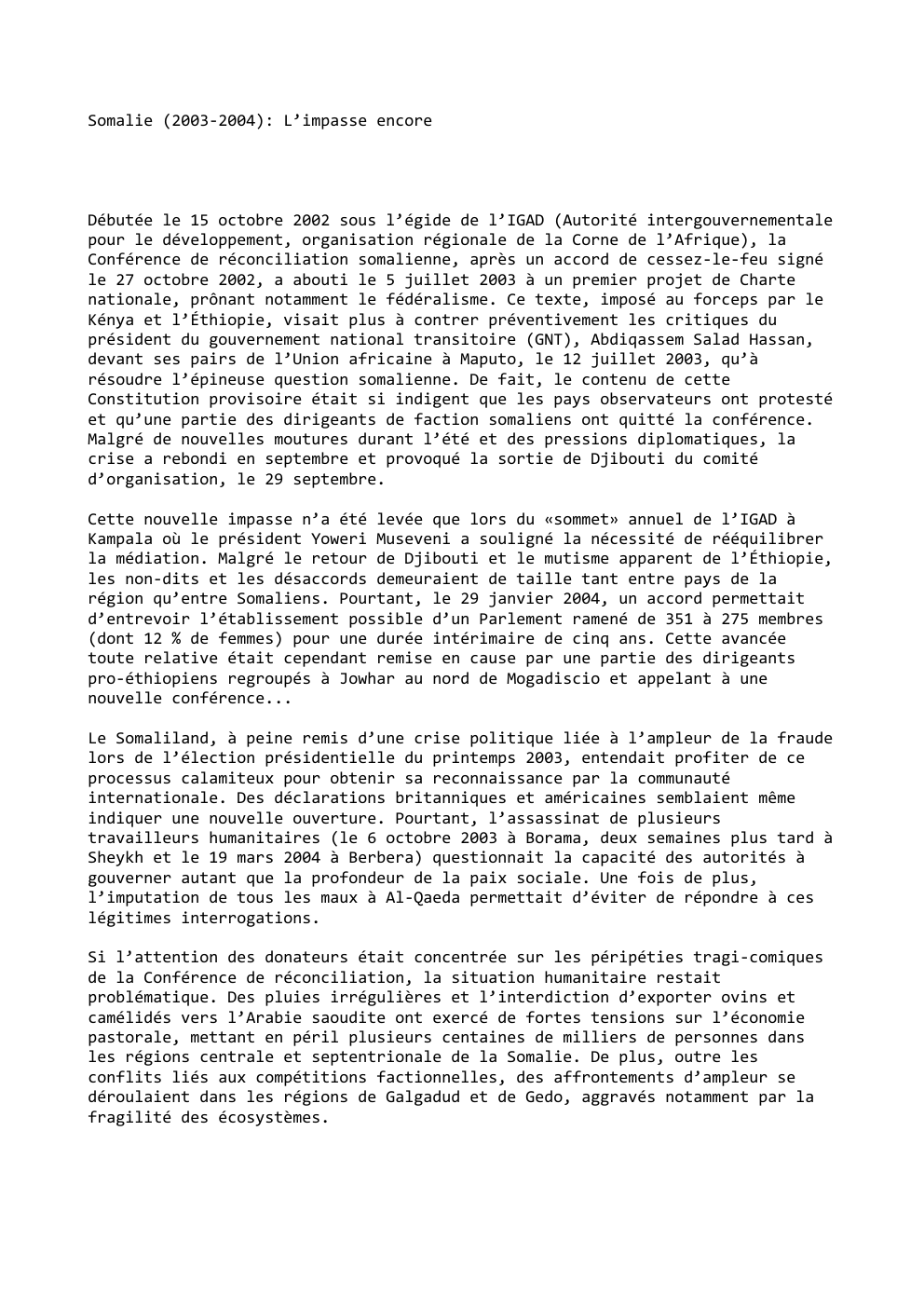 Prévisualisation du document Somalie (2003-2004): L’impasse encore

Débutée le 15 octobre 2002 sous l’égide de l’IGAD (Autorité intergouvernementale
pour le développement, organisation régionale...