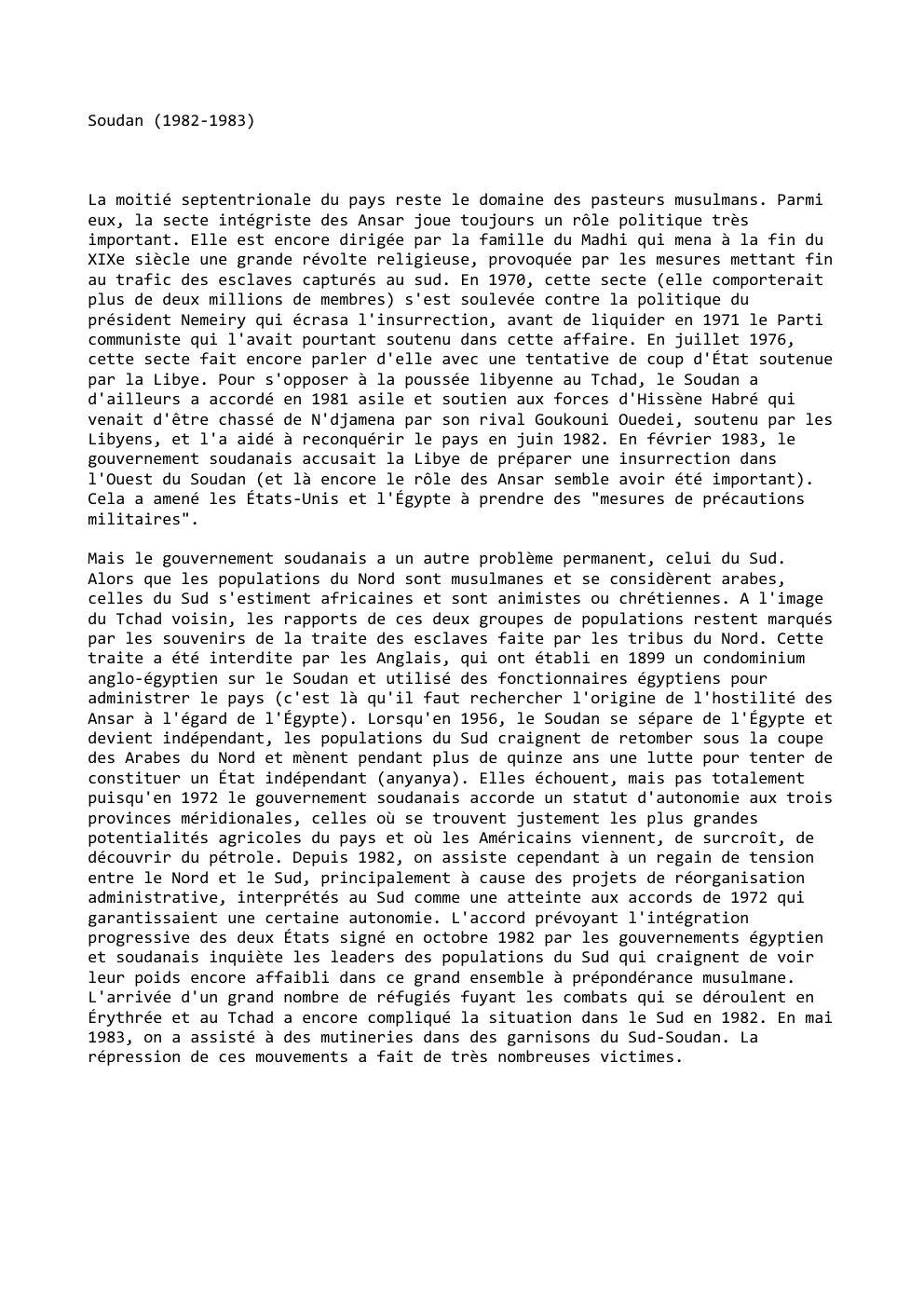 Prévisualisation du document Soudan (1982-1983)

La moitié septentrionale du pays reste le domaine des pasteurs musulmans. Parmi
eux, la secte intégriste des Ansar...