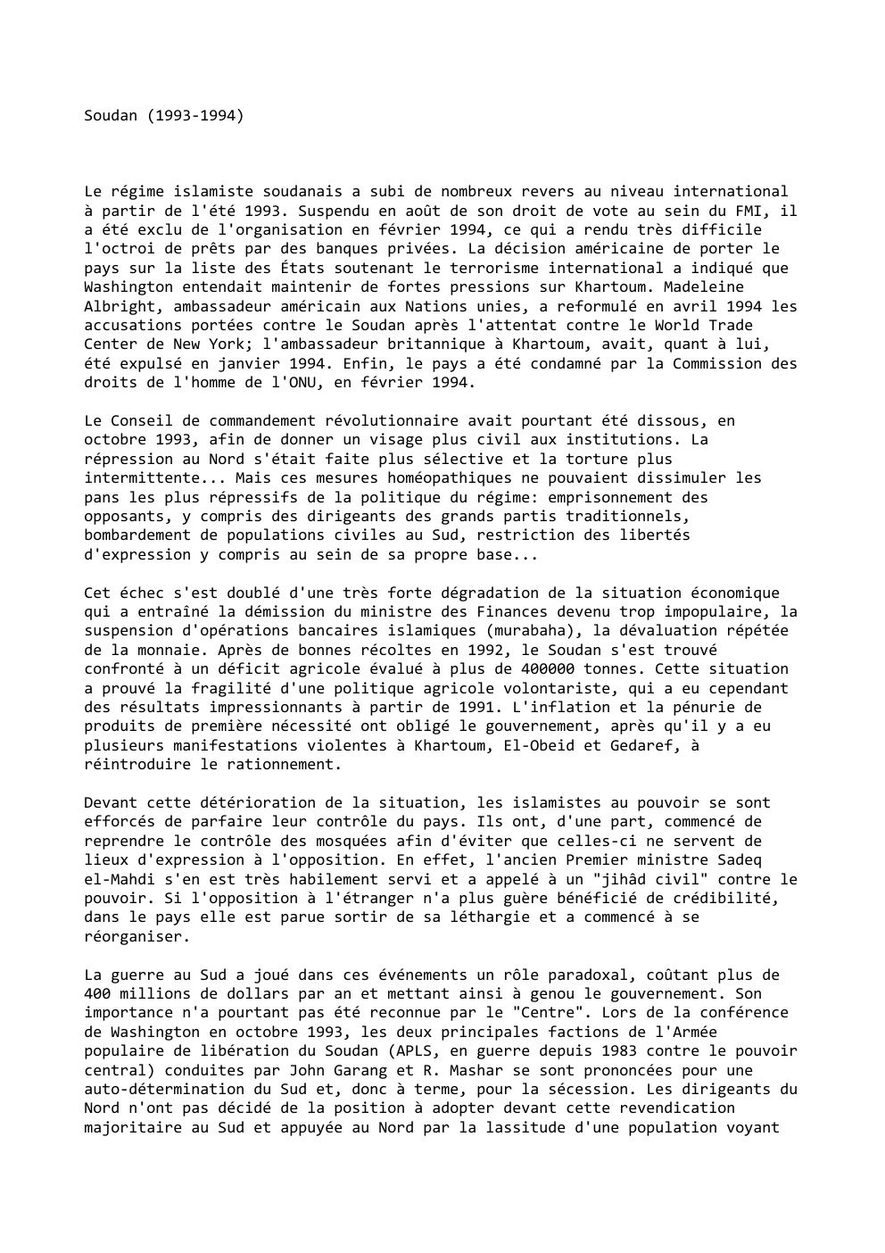 Prévisualisation du document Soudan (1993-1994)

Le régime islamiste soudanais a subi de nombreux revers au niveau international
à partir de l'été 1993. Suspendu...