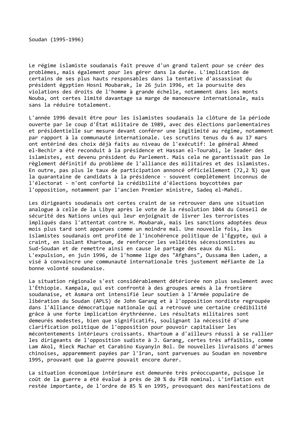 Prévisualisation du document Soudan (1995-1996)

Le régime islamiste soudanais fait preuve d'un grand talent pour se créer des
problèmes, mais également pour les...