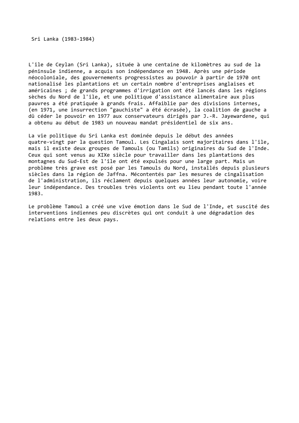 Prévisualisation du document Sri Lanka (1983-1984)

L'île de Ceylan (Sri Lanka), située à une centaine de kilomètres au sud de la
péninsule indienne,...