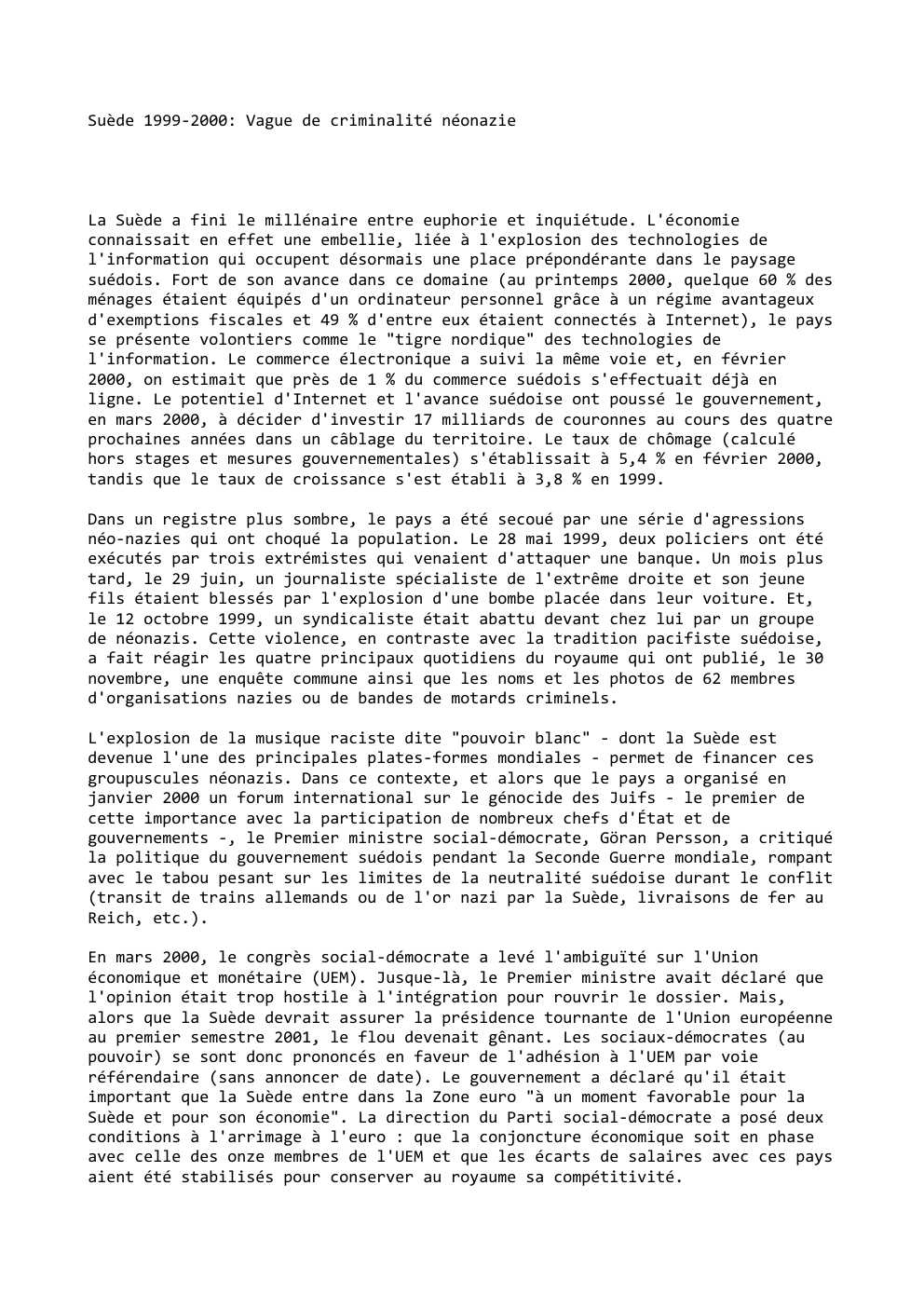 Prévisualisation du document Suède 1999-2000: Vague de criminalité néonazie

La Suède a fini le millénaire entre euphorie et inquiétude. L'économie
connaissait en effet...
