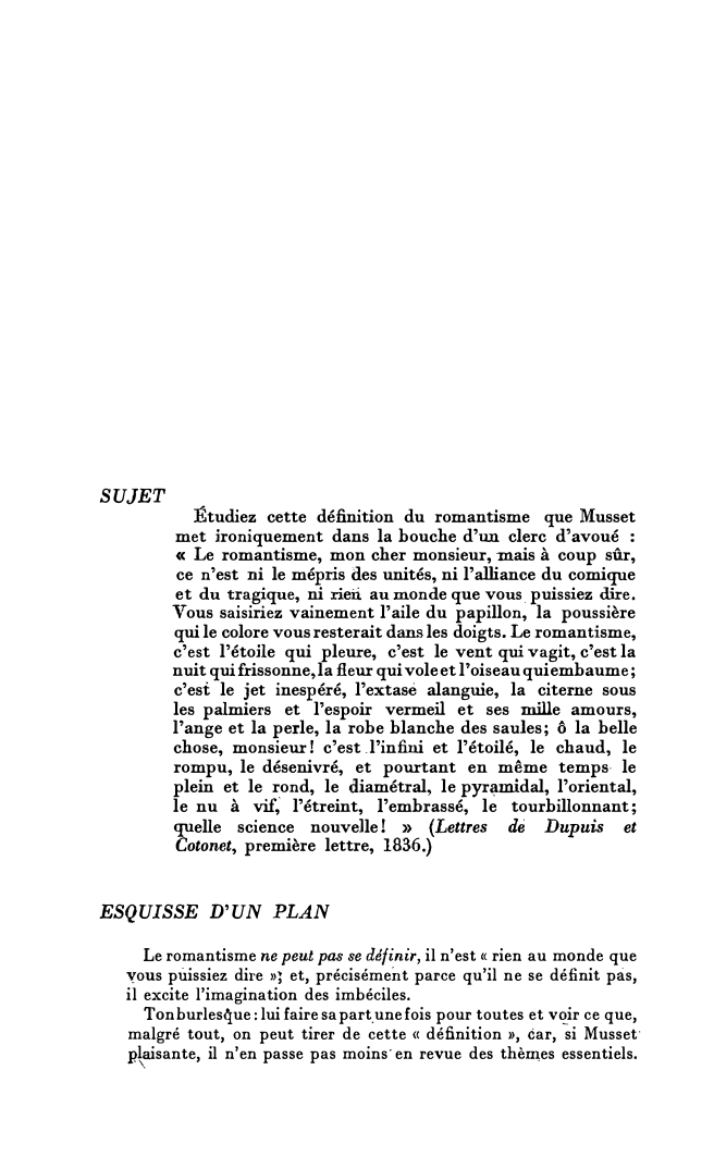 Prévisualisation du document SUJET

Étudiez cette définition du romantisme que Musset
met ironiquement dans la bouche d'un clerc d'avoué :
« Le romantisme,...