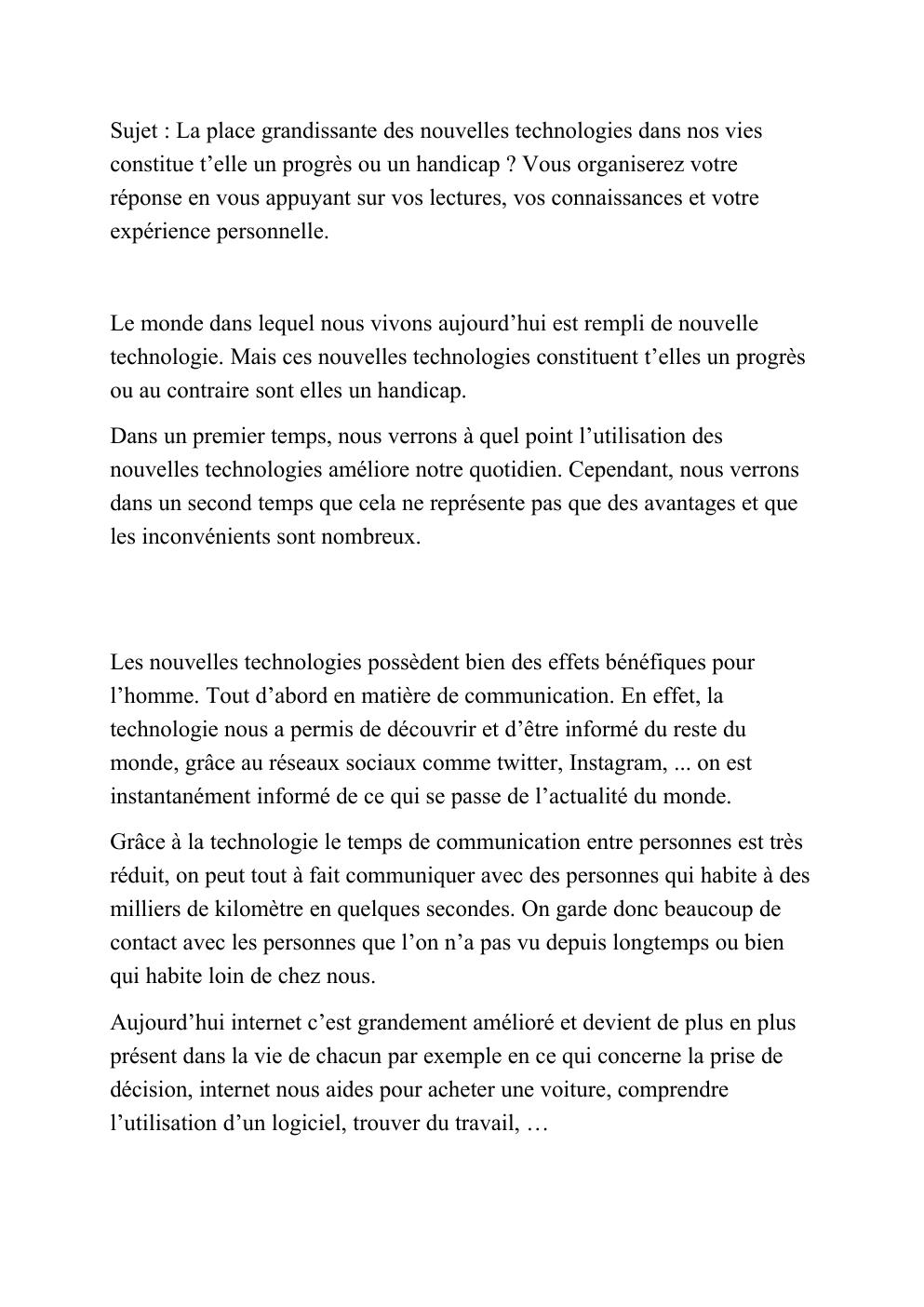 Prévisualisation du document Sujet : La place grandissante des nouvelles technologies dans nos vies constitue t’elle un progrès ou un handicap ? Vous organiserez votre réponse en vous appuyant sur vos lectures, vos connaissances et votre expérience personnelle.