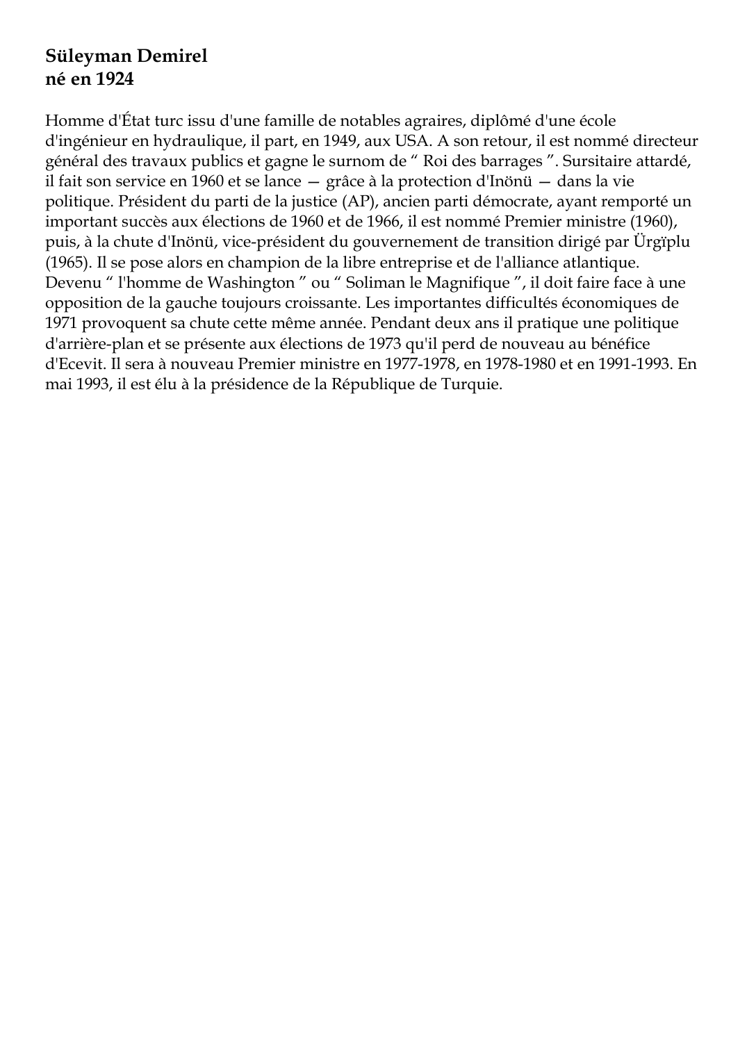 Prévisualisation du document Süleyman Demirelné en 1924Homme d'État turc issu d'une famille de notables agraires, diplômé d'une écoled'ingénieur en hydraulique, il part, en 1949, aux USA.