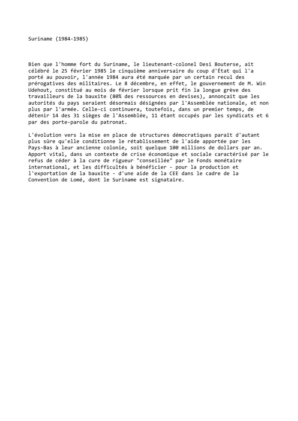 Prévisualisation du document Suriname (1984-1985)

Bien que l'homme fort du Suriname, le lieutenant-colonel Desi Bouterse, ait
célébré le 25 février 1985 le cinquième...