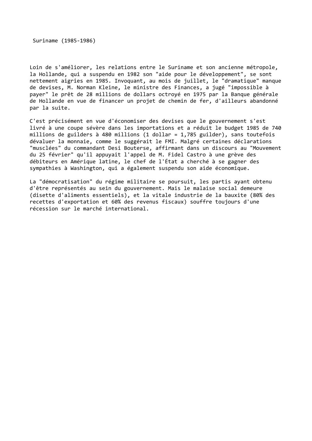 Prévisualisation du document Suriname (1985-1986)

Loin de s'améliorer, les relations entre le Suriname et son ancienne métropole,
la Hollande, qui a suspendu en...