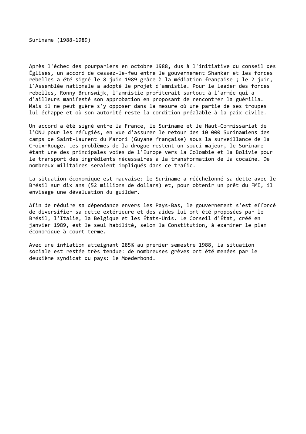 Prévisualisation du document Suriname (1988-1989)

Après l'échec des pourparlers en octobre 1988, dus à l'initiative du conseil des
Églises, un accord de cessez-le-feu...