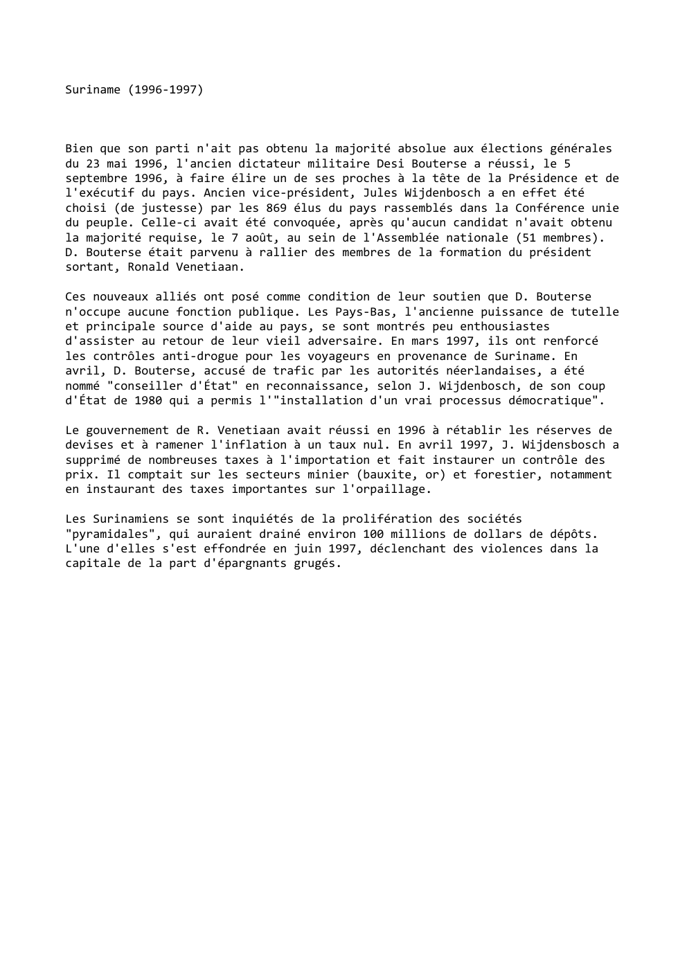 Prévisualisation du document Suriname (1996-1997)

Bien que son parti n'ait pas obtenu la majorité absolue aux élections générales
du 23 mai 1996, l'ancien...