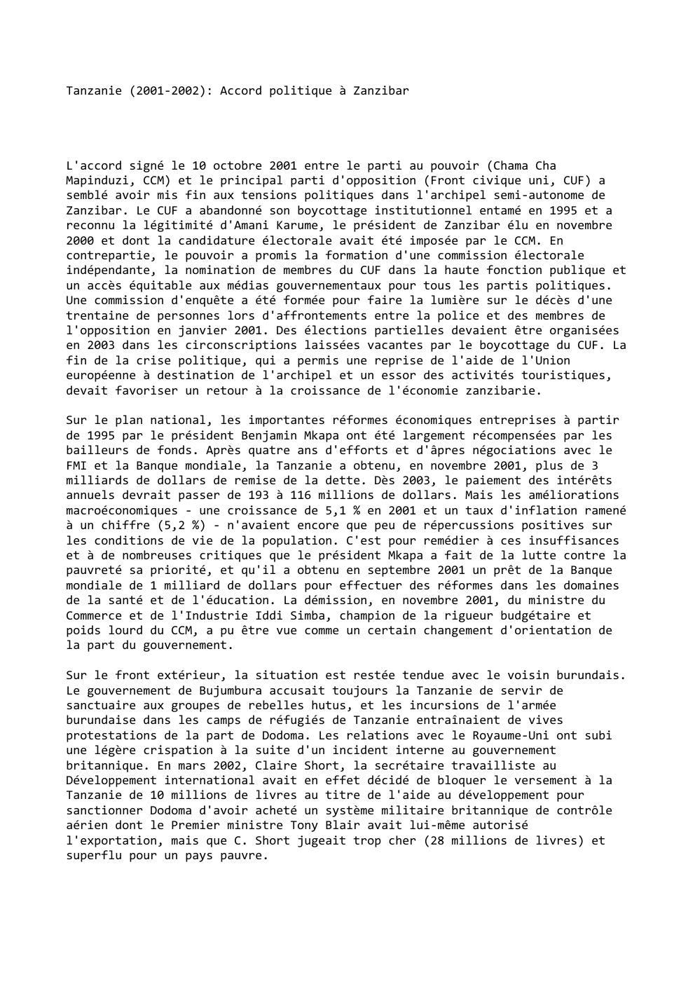 Prévisualisation du document Tanzanie (2001-2002): Accord politique à Zanzibar

L'accord signé le 10 octobre 2001 entre le parti au pouvoir (Chama Cha
Mapinduzi,...