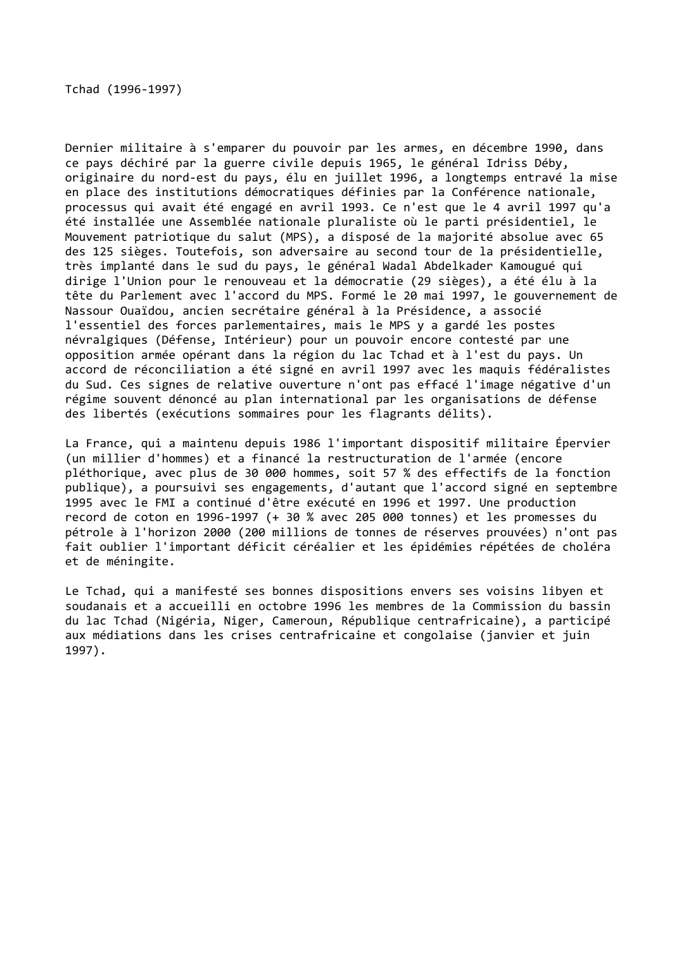 Prévisualisation du document Tchad (1996-1997)

Dernier militaire à s'emparer du pouvoir par les armes, en décembre 1990, dans
ce pays déchiré par la...