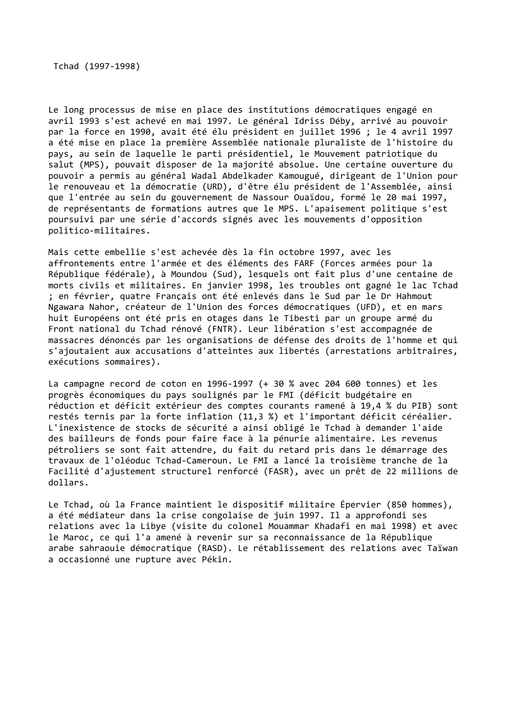 Prévisualisation du document Tchad (1997-1998)

Le long processus de mise en place des institutions démocratiques engagé en
avril 1993 s'est achevé en mai...
