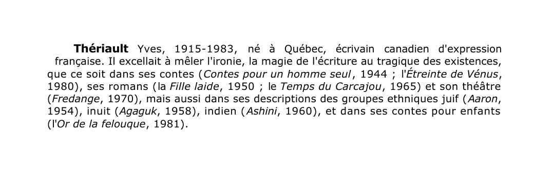 Prévisualisation du document Thériault Yves, 1915-1983, né à Québec, écrivain canadien d'expressionfrançaise.