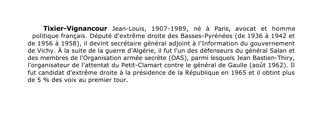Prévisualisation du document Tixier-Vignancour Jean-Louis, 1907-1989, né à Paris, avocat et hommepolitique français.