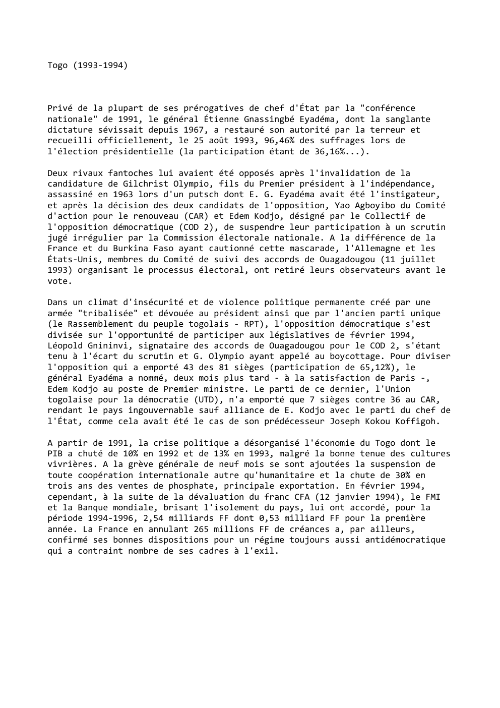 Prévisualisation du document Togo (1993-1994)

Privé de la plupart de ses prérogatives de chef d'État par la "conférence
nationale" de 1991, le général...
