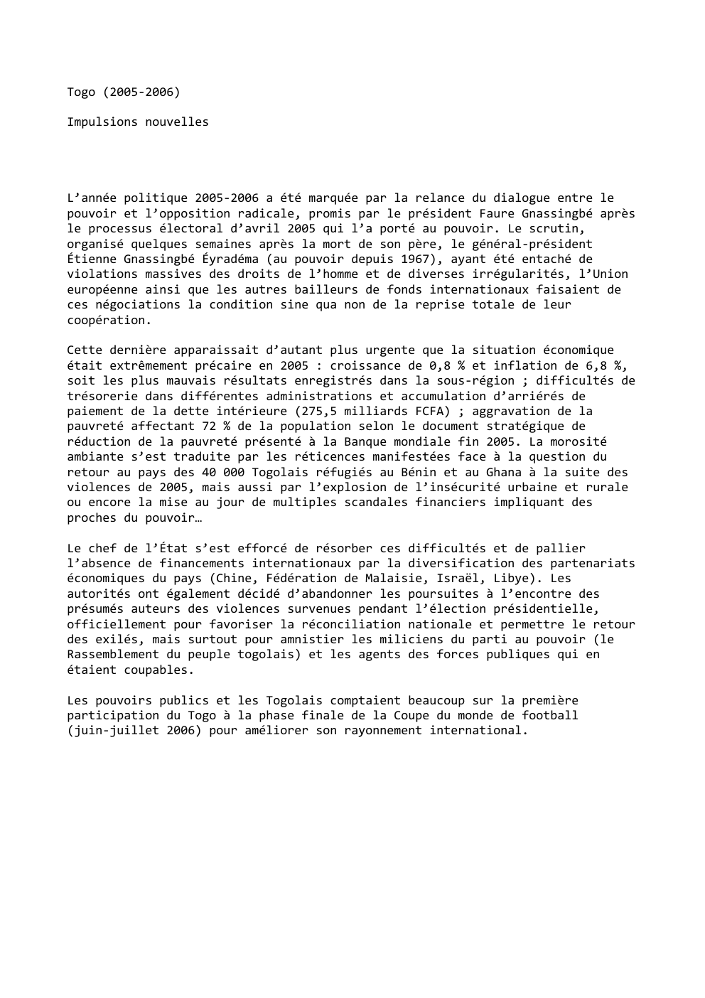 Prévisualisation du document Togo (2005-2006)
Impulsions nouvelles

L’année politique 2005-2006 a été marquée par la relance du dialogue entre le
pouvoir et l’opposition...