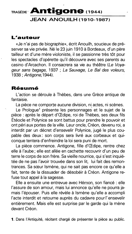 Prévisualisation du document TRAGÉDIE

Antigone 
JEAN ANOUILH (1910-1987)

L'auteur
«Je n'ai pas de biographie», écrit Anouilh, soucieux de pré­
server sa vie privée....