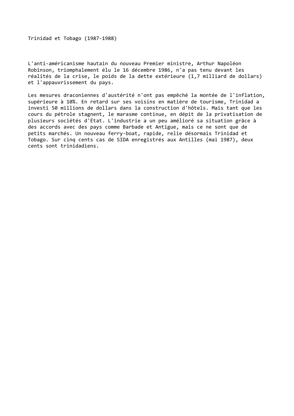 Prévisualisation du document Trinidad et Tobago (1987-1988)

L'anti-américanisme hautain du nouveau Premier ministre, Arthur Napoléon
Robinson, triomphalement élu le 16 décembre 1986, n'a...